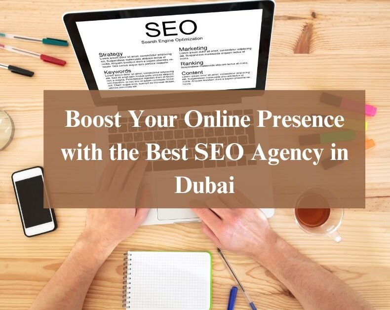 Boost Your Online Presence with the Best SEO Agency in Dubai