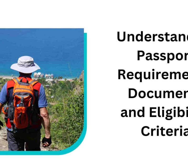 Understanding Passport Requirements: Documents and Eligibility Criteria
