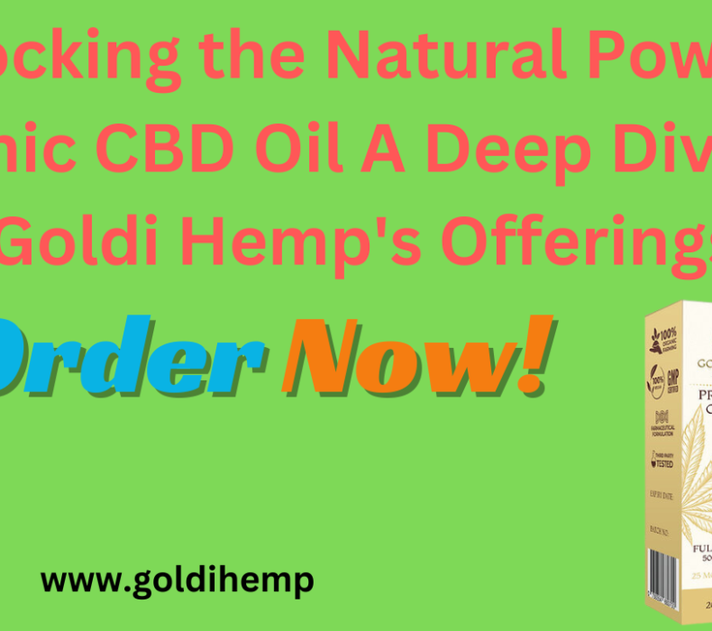 Unlocking the Natural Power of Organic CBD Oil A Deep Dive into Goldi Hemp’s Offerings